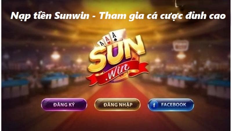 Tại sao nên nạp tiền Sunwin để tham gia cá cược?